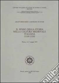 Il senso della storia nella cultura medievale italiana (1110-1350). Atti del 14° Convegno internazionale di studi (Pistoia, 14-17 maggio 1993) libro