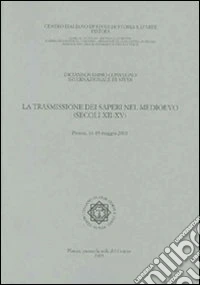 La trasmissione dei saperi nel Medioevo (secoli XII-XV). Atti del 19° Convegno internazionale di studi (Pistoia, 16-19 maggio 2003) libro