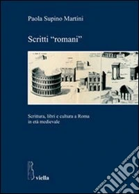 Scritti «romani». Scrittura, libri e cultura a Roma in età medievale