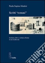 Scritti «romani». Scrittura, libri e cultura a Roma in età medievale libro