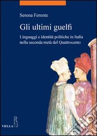 Gli ultimi guelfi. Linguaggi e identità politiche in Italia nella seconda metà del quattrocento