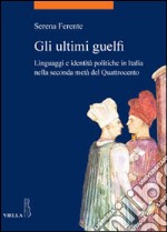 Gli ultimi guelfi. Linguaggi e identità politiche in Italia nella seconda metà del quattrocento