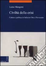 Civiltà della crisi. Cultura e politica in Italia tra Otto e Novecento libro