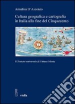 Cultura geografica e cartografia in Italia alla fine del Cinquecento. Il «Trattato universale» di Urbano Monte