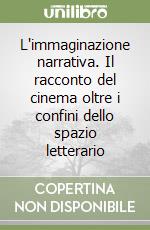 L'immaginazione narrativa. Il racconto del cinema oltre i confini dello spazio letterario libro