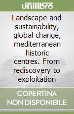 Landscape and sustainability, global change, mediterranean historic centres. From rediscovery to exploitation