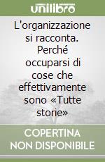 L'organizzazione si racconta. Perché occuparsi di cose che effettivamente sono «Tutte storie» libro