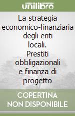 La strategia economico-finanziaria degli enti locali. Prestiti obbligazionali e finanza di progetto libro