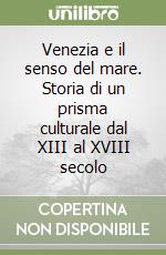 Venezia e il senso del mare. Storia di un prisma culturale dal XIII al XVIII secolo libro