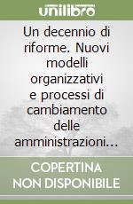 Un decennio di riforme. Nuovi modelli organizzativi e processi di cambiamento delle amministrazioni pubbliche (1990-99) libro