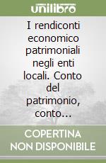 I rendiconti economico patrimoniali negli enti locali. Conto del patrimonio, conto economico e prospetto di conciliazione libro