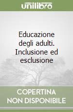 Educazione degli adulti. Inclusione ed esclusione libro