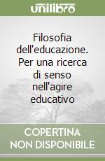 Filosofia dell'educazione. Per una ricerca di senso nell'agire educativo libro