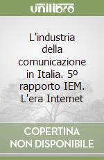 L'industria della comunicazione in Italia. 5º rapporto IEM. L'era Internet libro