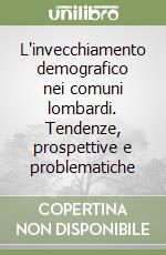 L'invecchiamento demografico nei comuni lombardi. Tendenze, prospettive e problematiche libro