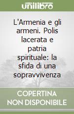 L'Armenia e gli armeni. Polis lacerata e patria spirituale: la sfida di una sopravvivenza