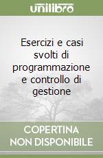 Esercizi e casi svolti di programmazione e controllo di gestione