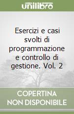 Esercizi e casi svolti di programmazione e controllo di gestione. Vol. 2