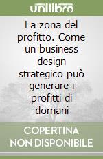 La zona del profitto. Come un business design strategico può generare i profitti di domani libro