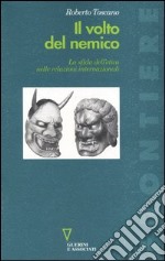 Il volto del nemico. La sfida sull'etica nelle relazioni internazionali libro