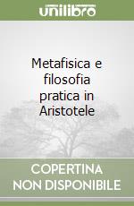 Metafisica e filosofia pratica in Aristotele libro