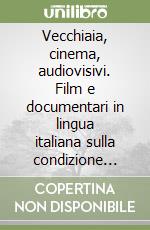 Vecchiaia, cinema, audiovisivi. Film e documentari in lingua italiana sulla condizione anziana libro