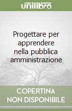 Progettare per apprendere nella pubblica amministrazione libro