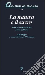 La natura e il sacro. Teorie romantiche della pittura libro