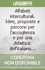 Alfabeti interculturali. Idee, proposte e percorsi per l'accoglienza e per una didattica: dell'italiano seconda lingua, della narrazione, dello scambio tra storie... libro