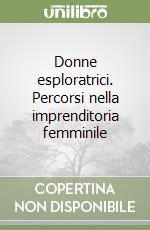 Donne esploratrici. Percorsi nella imprenditoria femminile libro