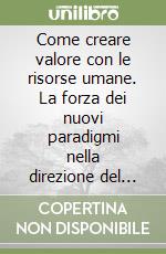 Come creare valore con le risorse umane. La forza dei nuovi paradigmi nella direzione del personale