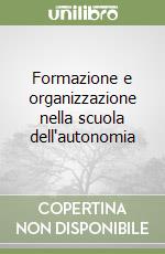 Formazione e organizzazione nella scuola dell'autonomia libro