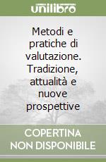 Metodi e pratiche di valutazione. Tradizione, attualità e nuove prospettive libro