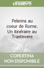 Pelerins au coeur de Rome. Un itinéraire au Trastevere libro