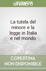 La tutela del minore e la legge in Italia e nel mondo libro