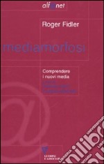 Mediamorfosi. Comprendere i nuovi media libro