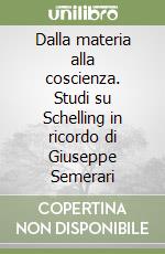 Dalla materia alla coscienza. Studi su Schelling in ricordo di Giuseppe Semerari libro