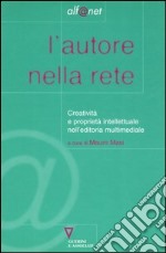 L'autore nella rete. Creatività e proprietà intellettuale nell'editoria multimediale libro