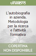 L'autobiografia in azienda. Metodologia per la ricerca e l'attività formativa libro