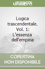 Logica trascendentale. Vol. 1: L'essenza dell'empiria libro