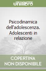 Psicodinamica dell'adolescenza. Adolescenti in relazione