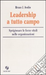 Leadership a tutto campo. Sprigionare le forze vitali nelle organizzazioni