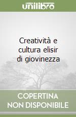 Creatività e cultura elisir di giovinezza libro