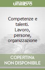 Competenze e talenti. Lavoro, persone, organizzazione libro