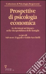 Prospettive di psicologia economica. Le decisioni sul denaro nella vita quotidiana delle famiglie libro