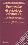 Prospettive di psicologia economica. Le decisioni sul denaro nella vita quotidiana delle famiglie libro