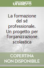 La formazione del sé professionale. Un progetto per l'organizzazione scolastica libro