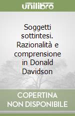 Soggetti sottintesi. Razionalità e comprensione in Donald Davidson libro