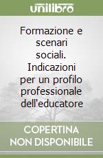 Formazione e scenari sociali. Indicazioni per un profilo professionale dell'educatore libro