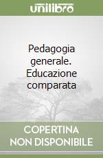 Pedagogia generale. Educazione comparata libro